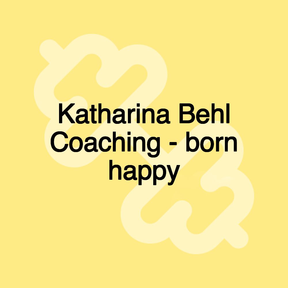 Katharina Behl Coaching - born happy Katharina Behl Coaching - born happy