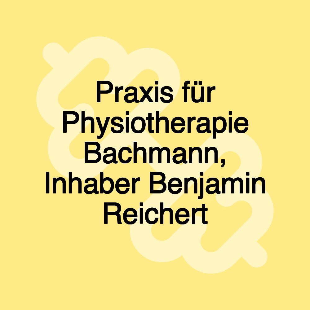 Praxis für Physiotherapie Bachmann, Inhaber Benjamin Reichert