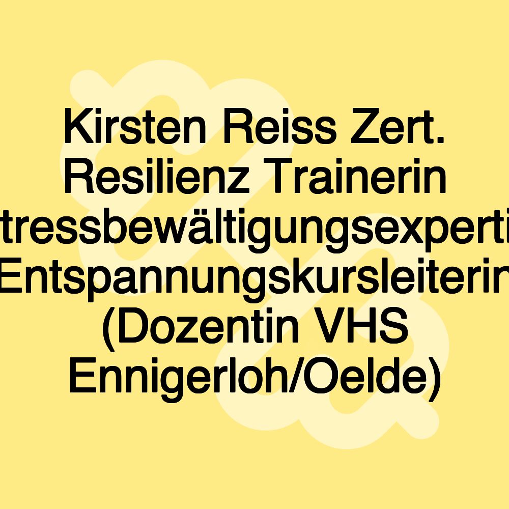 Kirsten Reiss Zert. Resilienz Trainerin Stressbewältigungsexpertin Entspannungskursleiterin (Dozentin VHS Ennigerloh/Oelde) Kirsten Reiss Zert. Resilienz Trainerin Stressbewältigungsexpertin Entspannungskursleiterin (Dozentin VHS Ennigerloh/Oelde)