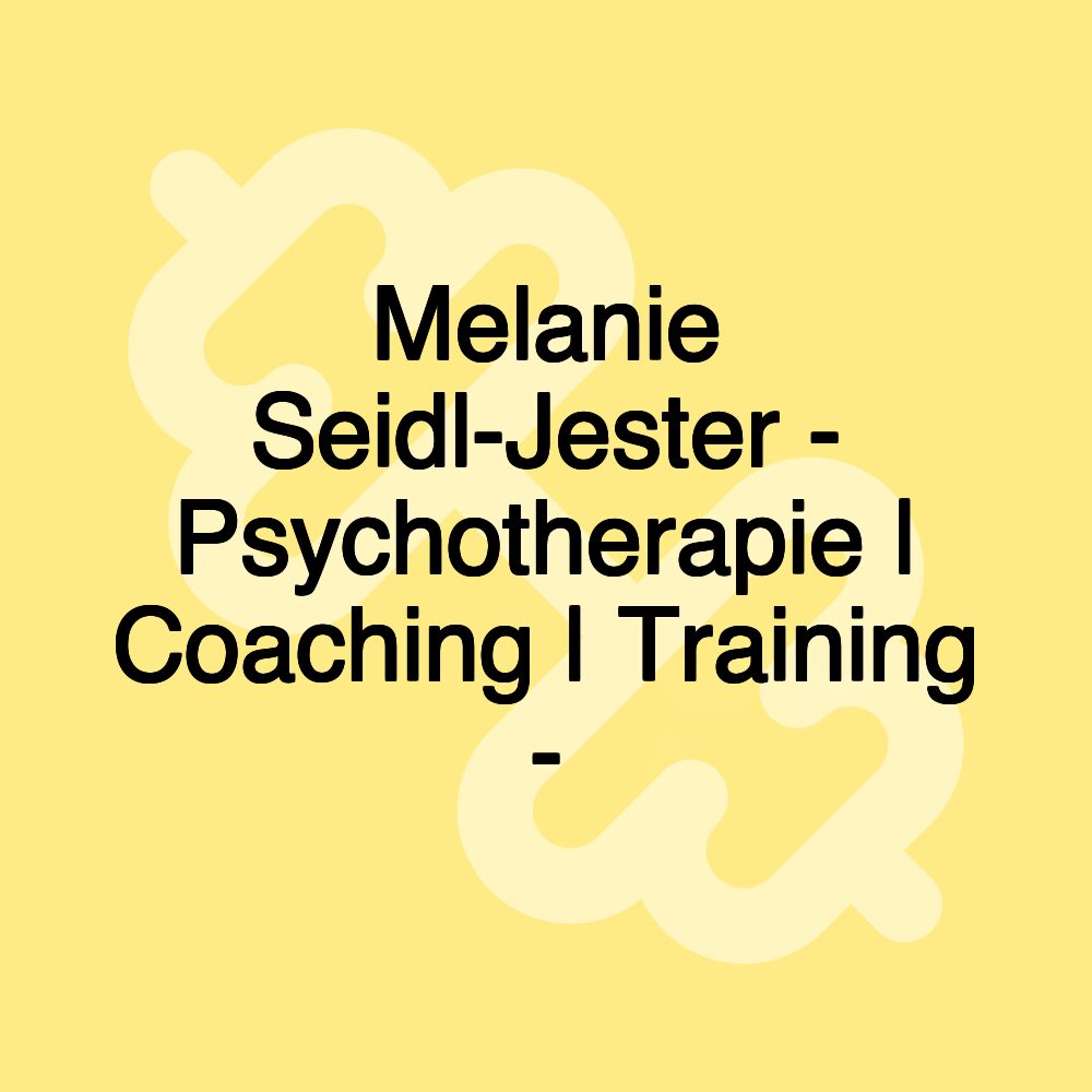 Melanie Seidl-Jester - Psychotherapie | Coaching | Training - Melanie Seidl-Jester - Psychotherapie | Coaching | Training -