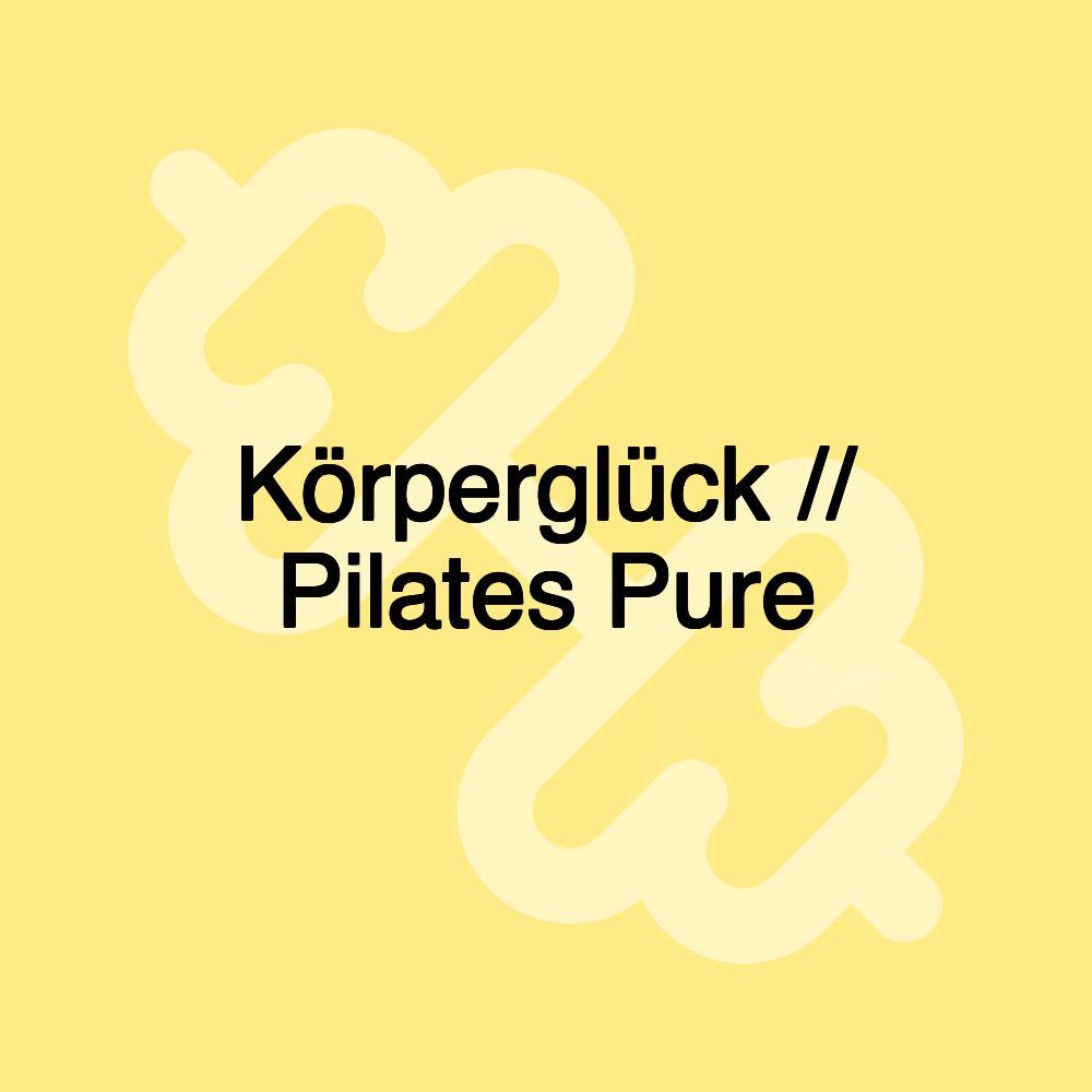 Körperglück // Pilates Pure Körperglück // Pilates Pure