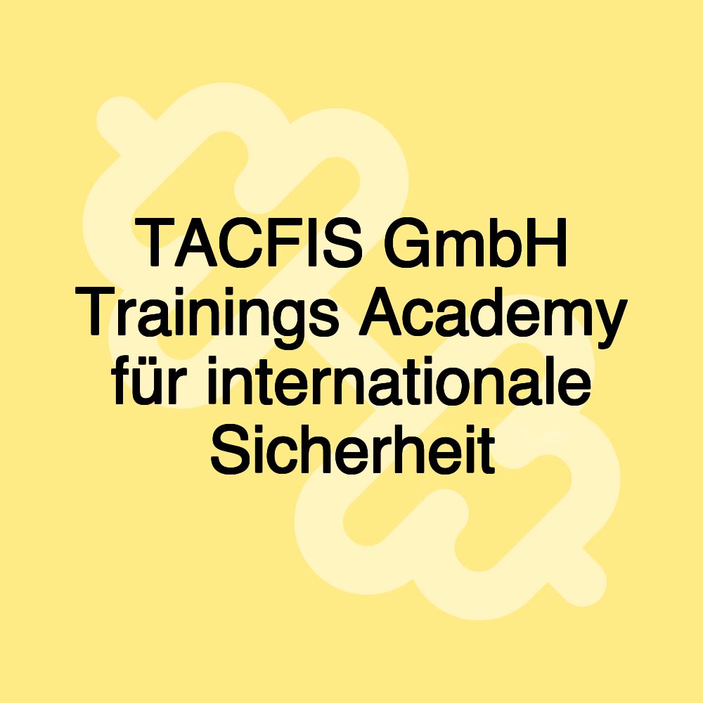 TACFIS GmbH Trainings Academy für internationale Sicherheit TACFIS GmbH Trainings Academy für internationale Sicherheit