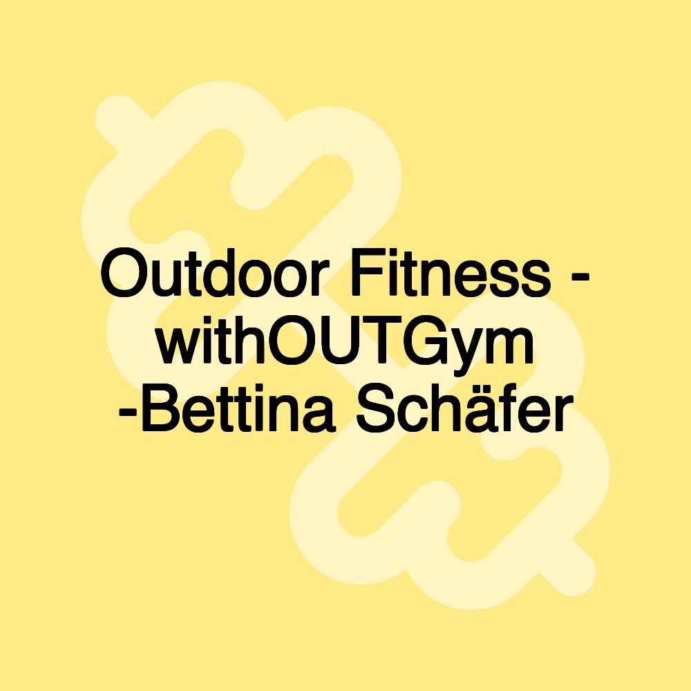 Outdoor Fitness - withOUTGym -Bettina Schäfer