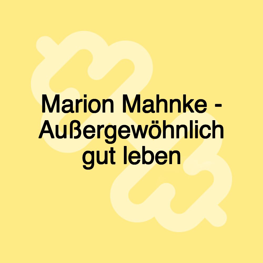 Marion Mahnke - Außergewöhnlich gut leben