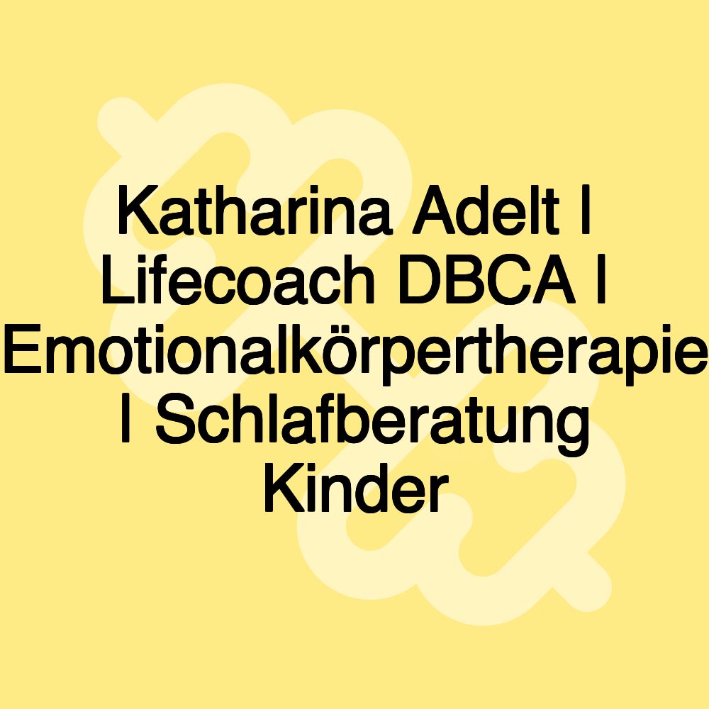 Katharina Adelt | Lifecoach DBCA | Emotionalkörpertherapie | Schlafberatung Kinder
