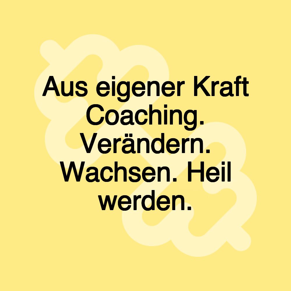 Aus eigener Kraft Coaching. Verändern. Wachsen. Heil werden. Aus eigener Kraft Coaching. Verändern. Wachsen. Heil werden.