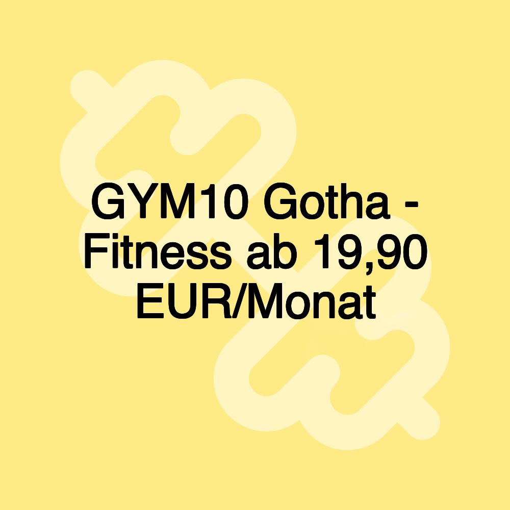 GYM10 Gotha - Fitness ab 19,90 EUR/Monat GYM10 Gotha - Fitness ab 19,90 EUR/Monat