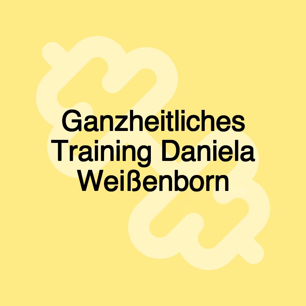 Ganzheitliches Training Daniela Weißenborn Ganzheitliches Training Daniela Weißenborn