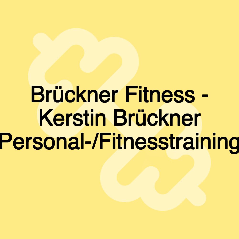 Brückner Fitness - Kerstin Brückner (Personal-/Fitnesstraining) Brückner Fitness - Kerstin Brückner (Personal-/Fitnesstraining)