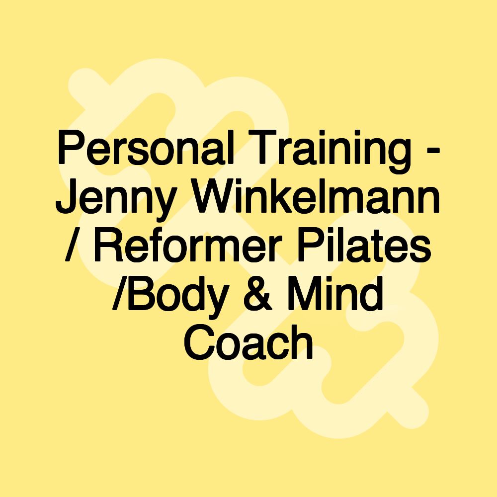 Personal Training - Jenny Winkelmann / Reformer Pilates /Body & Mind Coach Personal Training - Jenny Winkelmann / Reformer Pilates /Body & Mind Coach