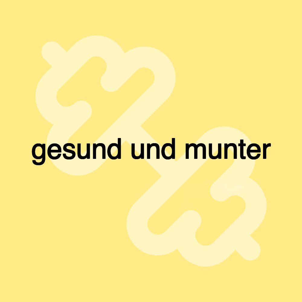 gesund und munter gesund und munter