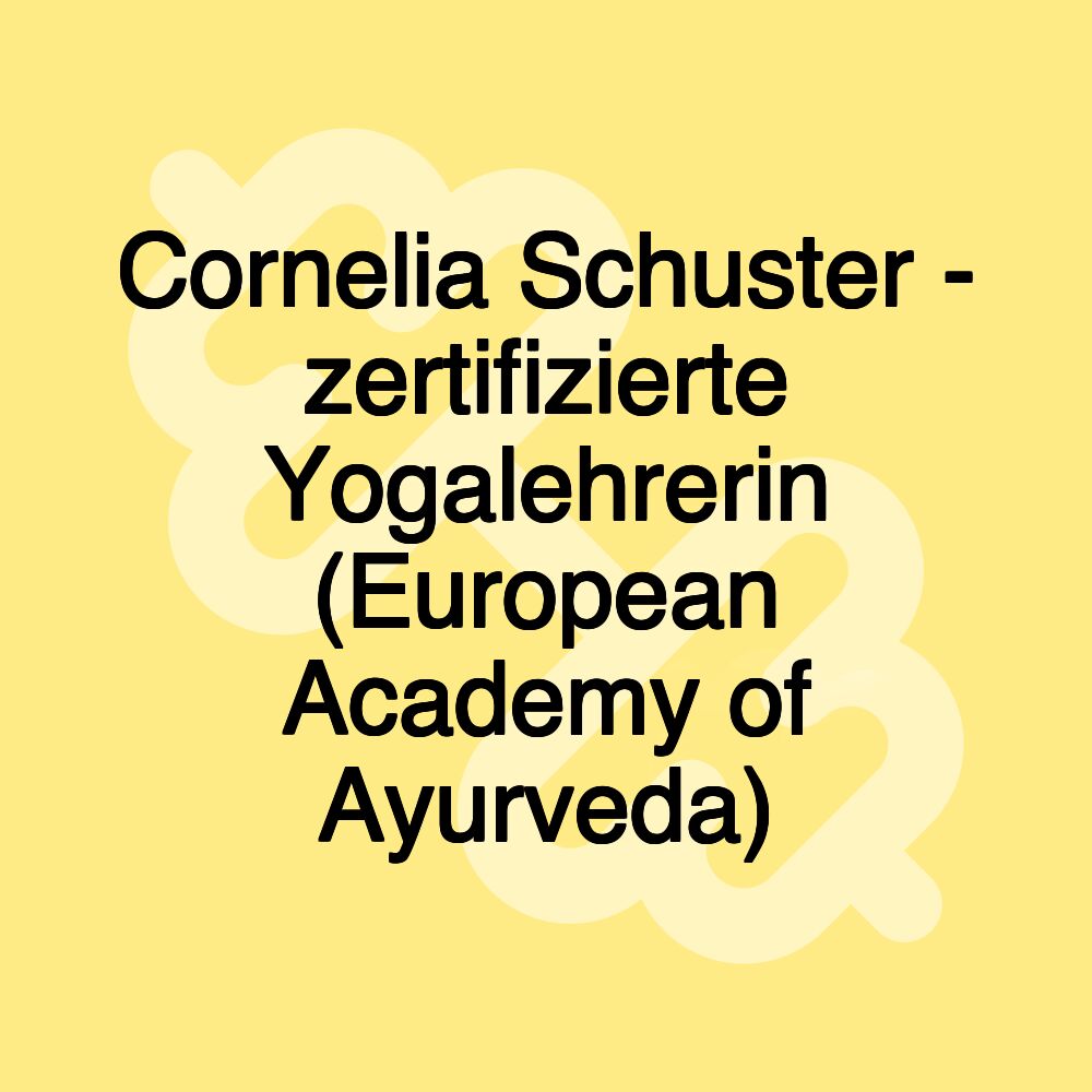 Cornelia Schuster - zertifizierte Yogalehrerin (European Academy of Ayurveda) Cornelia Schuster - zertifizierte Yogalehrerin (European Academy of Ayurveda)