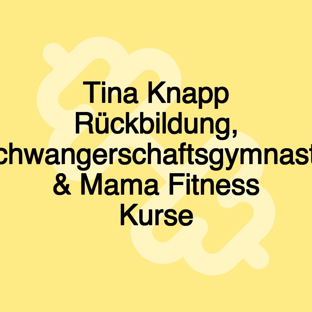 Tina Knapp Rückbildung, Schwangerschaftsgymnastik & Mama Fitness Kurse Tina Knapp Rückbildung, Schwangerschaftsgymnastik & Mama Fitness Kurse