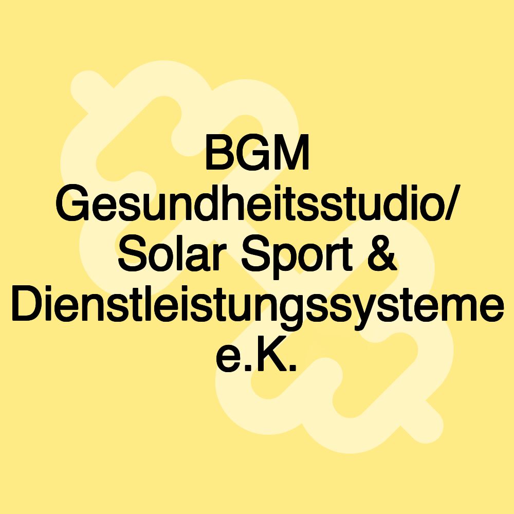BGM Gesundheitsstudio/ Solar Sport & Dienstleistungssysteme e.K. BGM Gesundheitsstudio/ Solar Sport & Dienstleistungssysteme e.K.