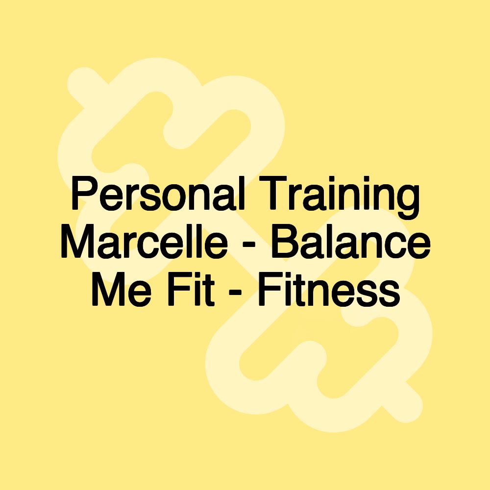 Personal Training Marcelle - Balance Me Fit - Fitness Personal Training Marcelle - Balance Me Fit - Fitness
