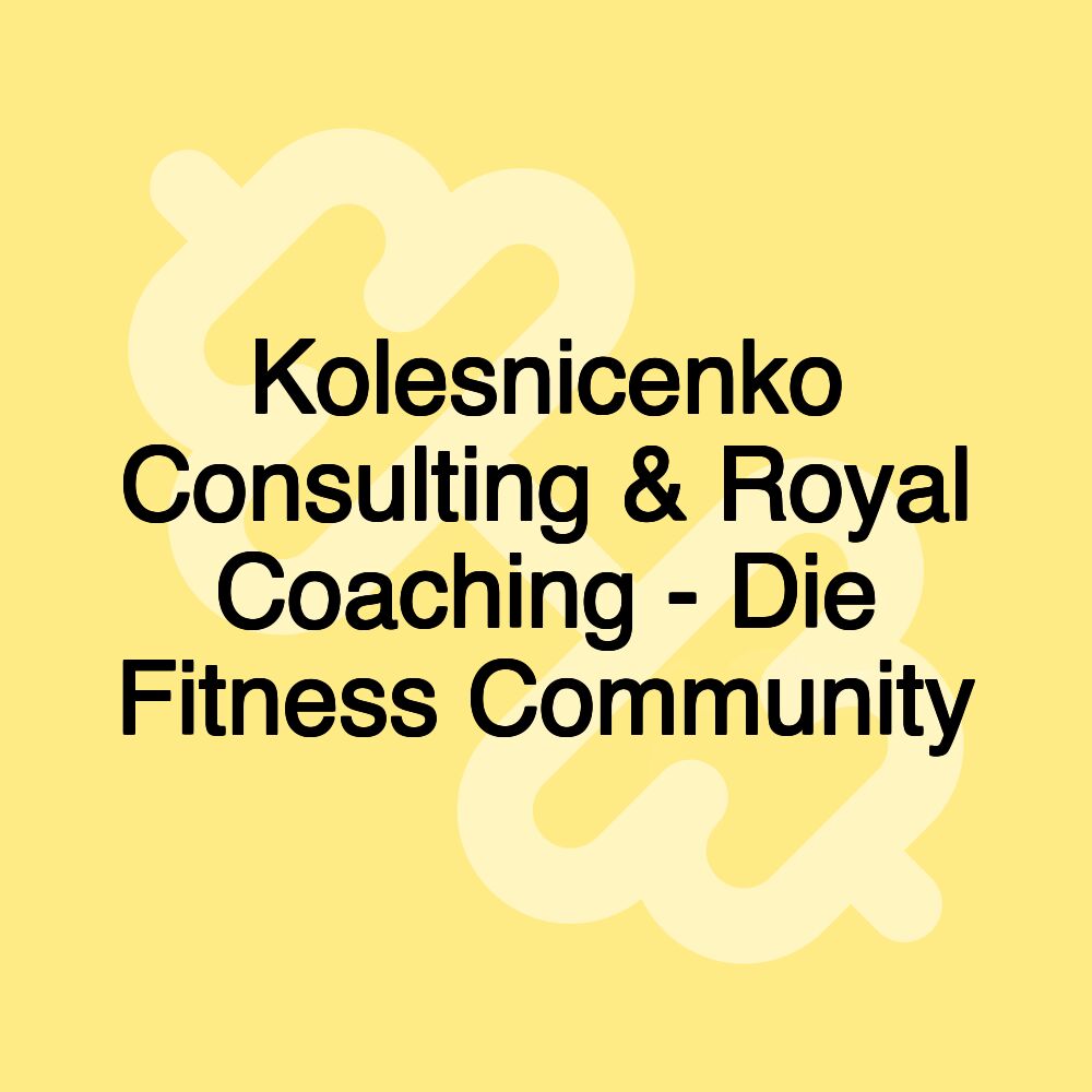 Kolesnicenko Consulting & Royal Coaching - Die Fitness Community