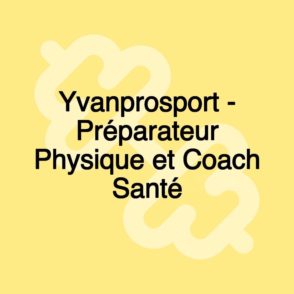 Yvanprosport - Préparateur Physique et Coach Santé Yvanprosport - Préparateur Physique et Coach Santé