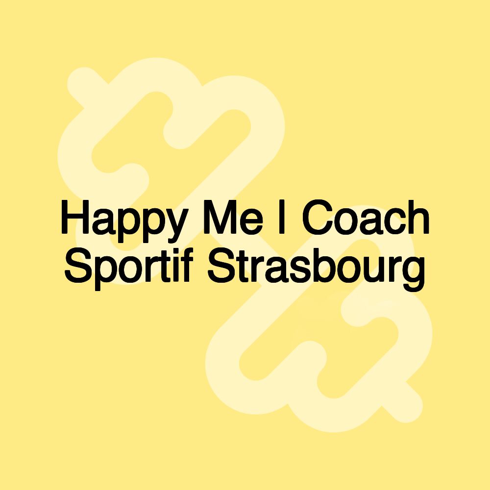 Happy Me | Coach Sportif Strasbourg