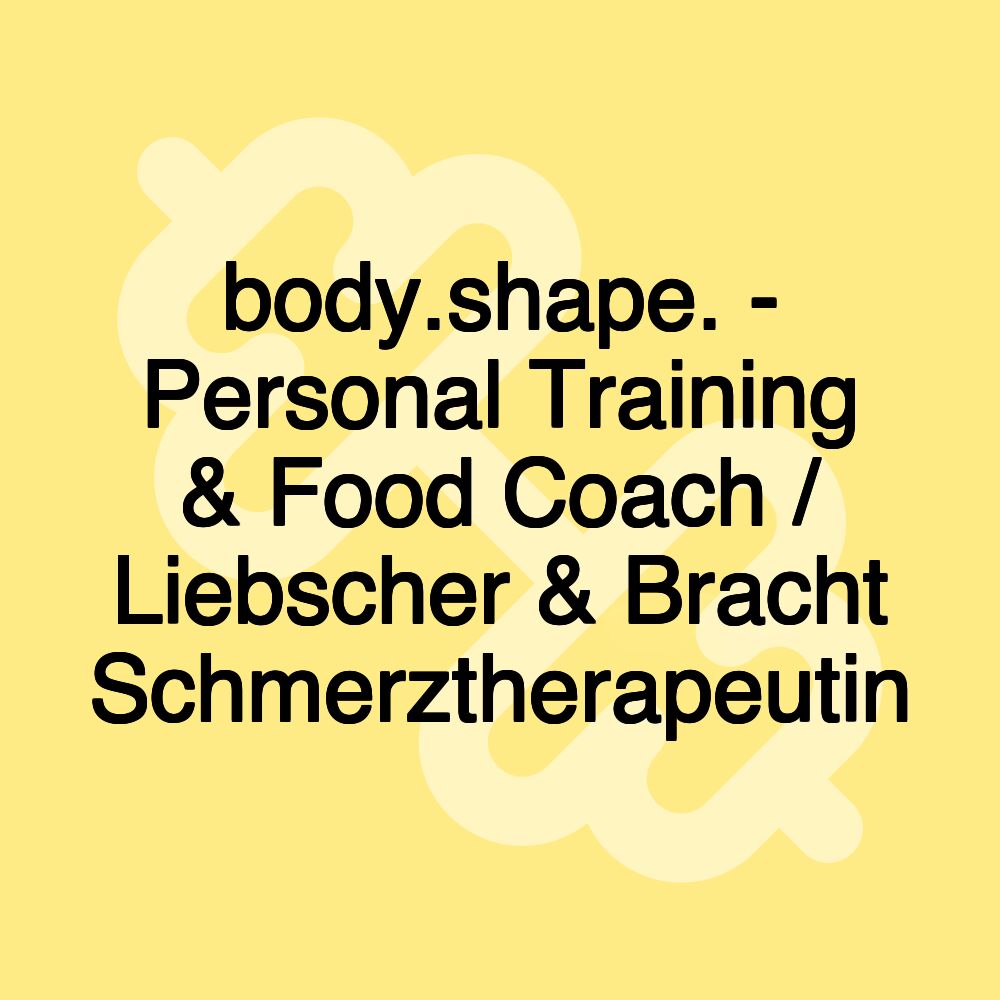 body.shape. - Personal Training & Food Coach / Liebscher & Bracht Schmerztherapeutin