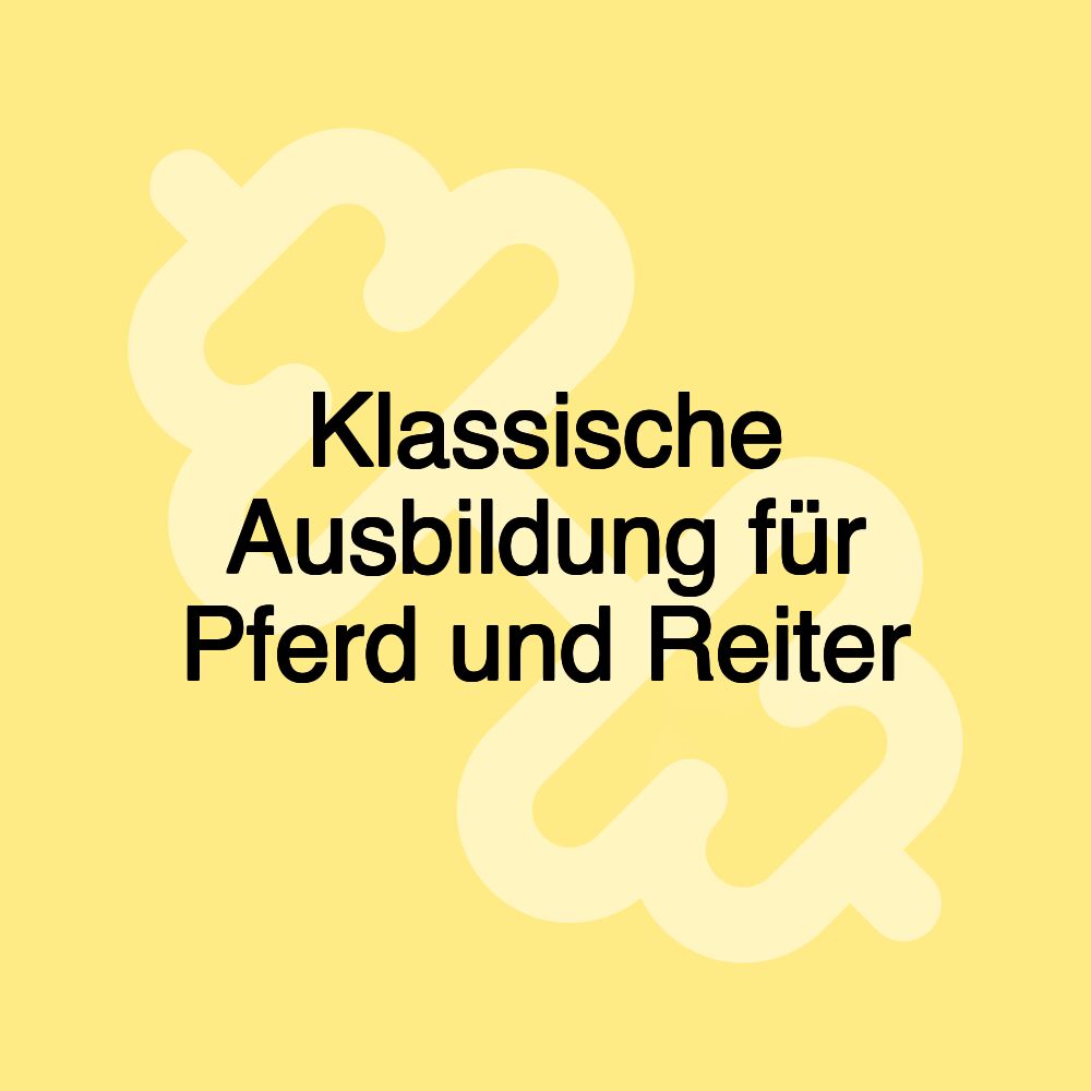 Klassische Ausbildung für Pferd und Reiter Klassische Ausbildung für Pferd und Reiter