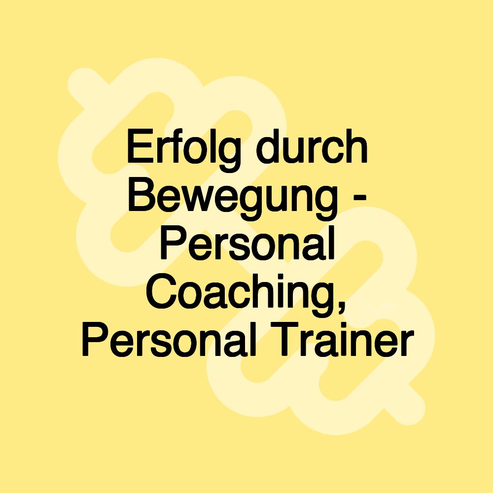 Erfolg durch Bewegung - Personal Coaching, Personal Trainer