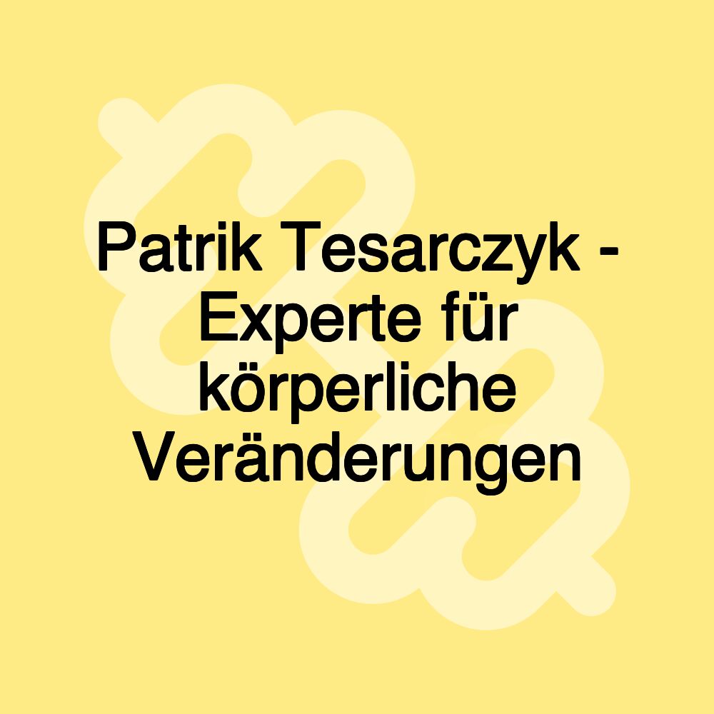 Patrik Tesarczyk - Experte für körperliche Veränderungen Patrik Tesarczyk - Experte für körperliche Veränderungen