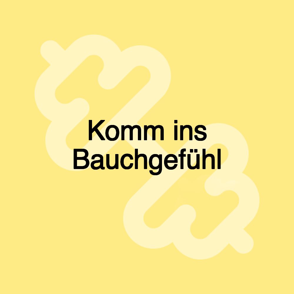Komm ins Bauchgefühl Komm ins Bauchgefühl