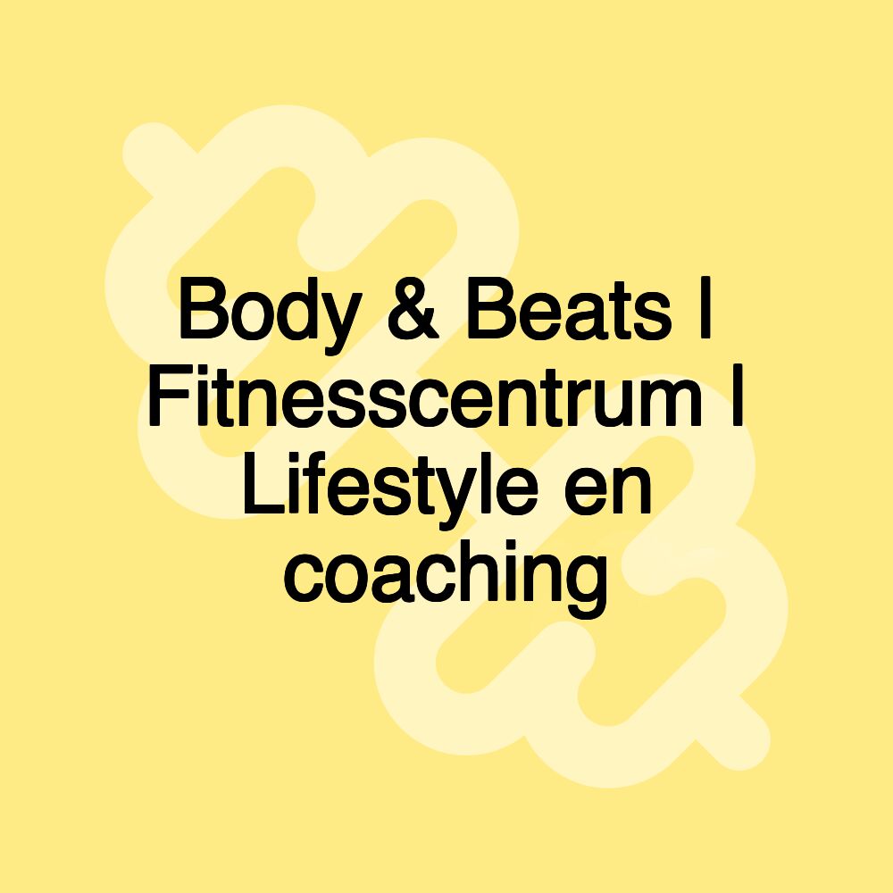Body & Beats | Fitnesscentrum | Lifestyle en coaching