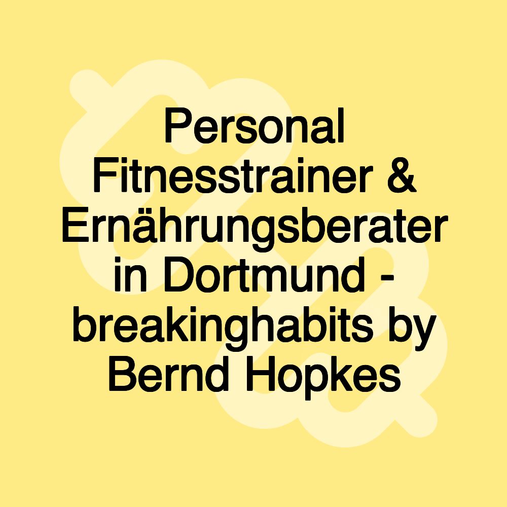 Personal Fitnesstrainer & Ernährungsberater in Dortmund - breakinghabits by Bernd Hopkes Personal Fitnesstrainer & Ernährungsberater in Dortmund - breakinghabits by Bernd Hopkes