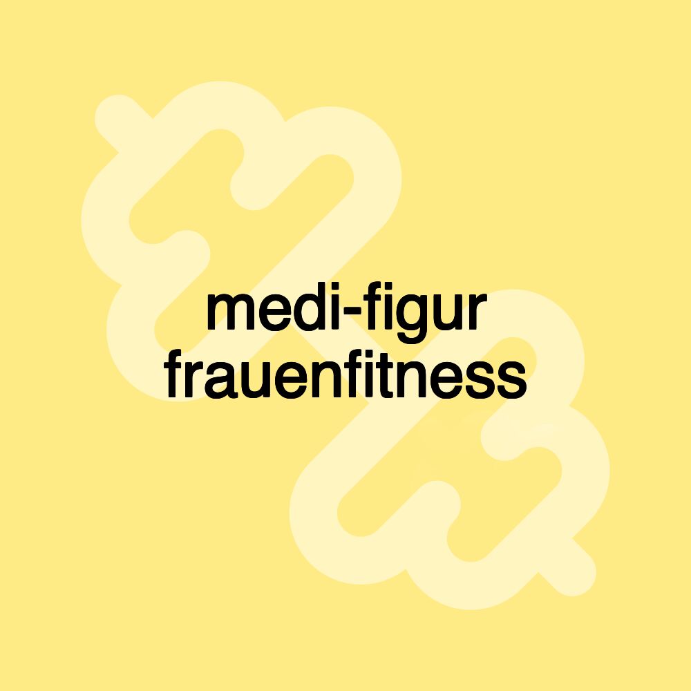 medi-figur frauenfitness medi-figur frauenfitness