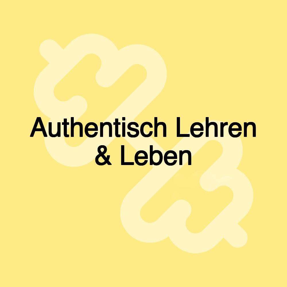 Authentisch Lehren & Leben