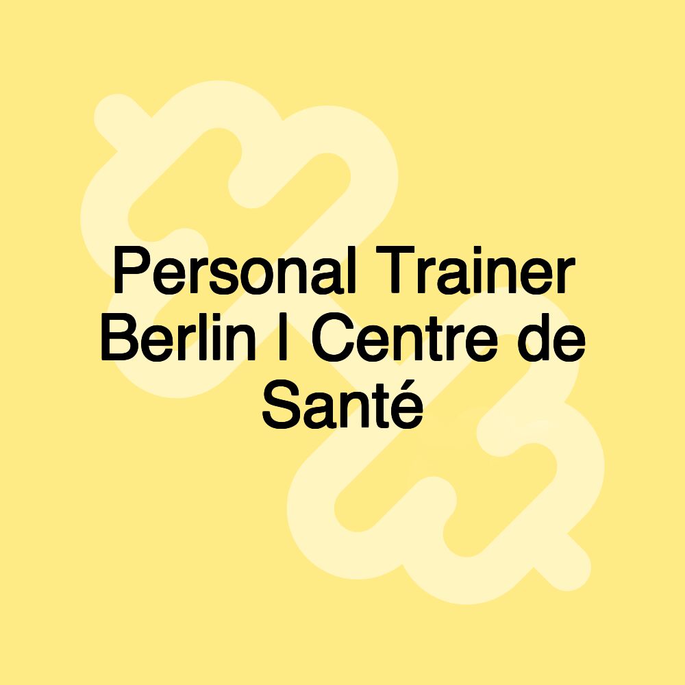 Personal Trainer Berlin | Centre de Santé