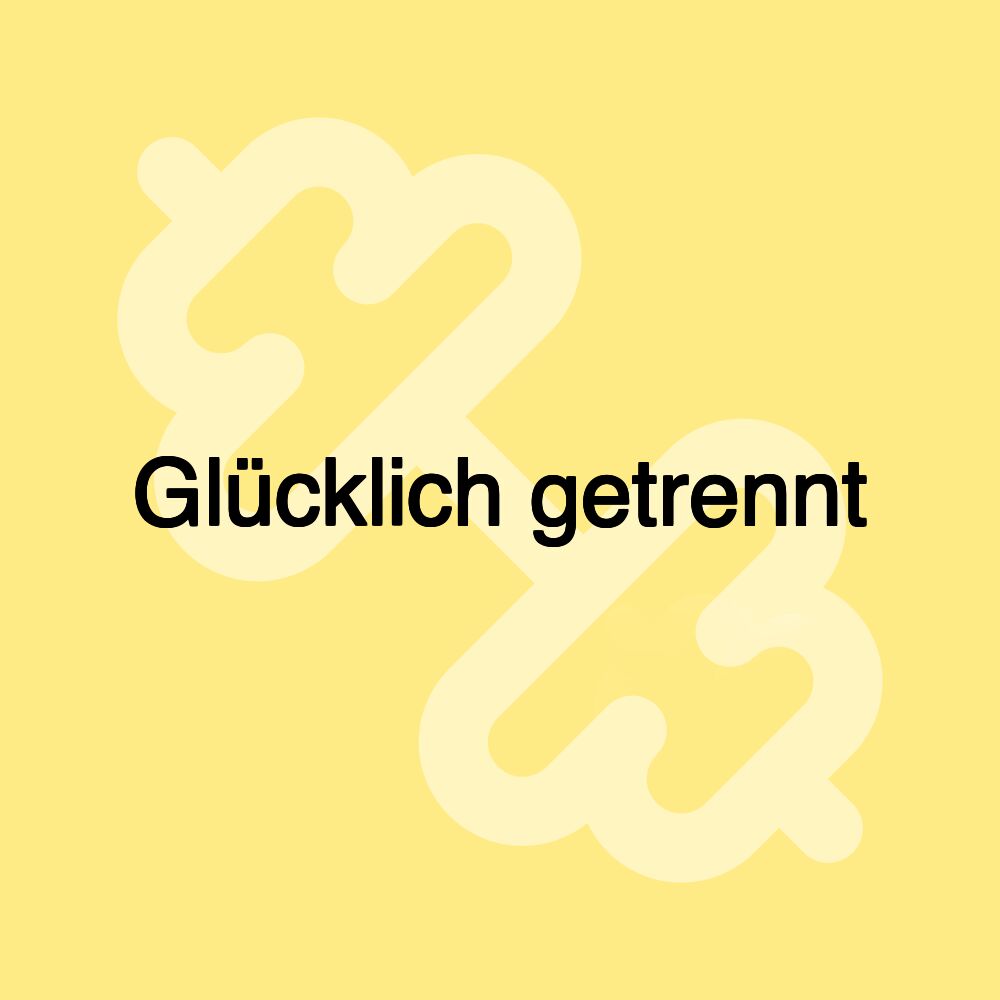 Glücklich getrennt