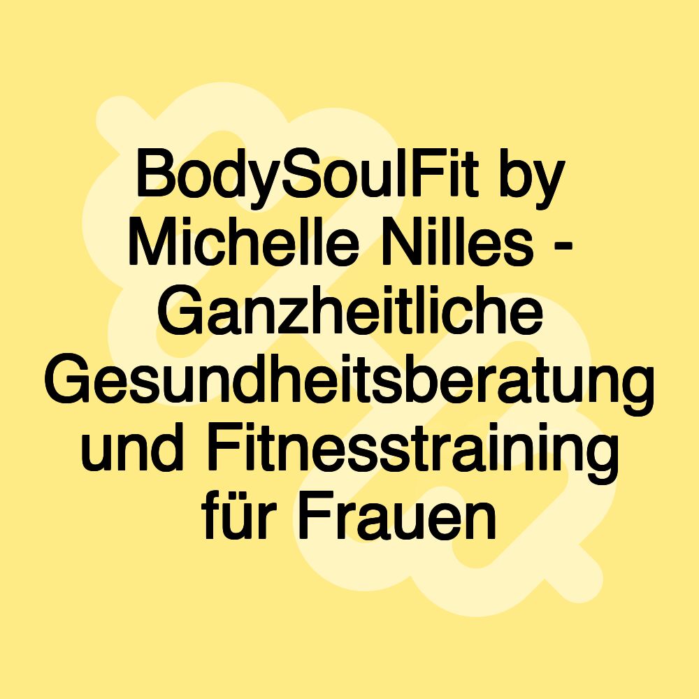 BodySoulFit by Michelle Nilles - Ganzheitliche Gesundheitsberatung und Fitnesstraining für Frauen BodySoulFit by Michelle Nilles - Ganzheitliche Gesundheitsberatung und Fitnesstraining für Frauen