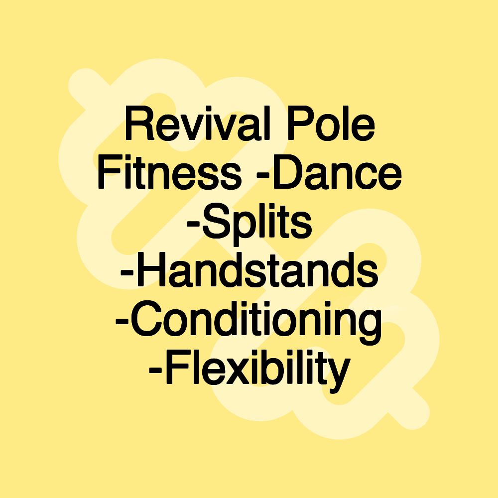 Revival Pole Fitness -Dance -Splits -Handstands -Conditioning -Flexibility