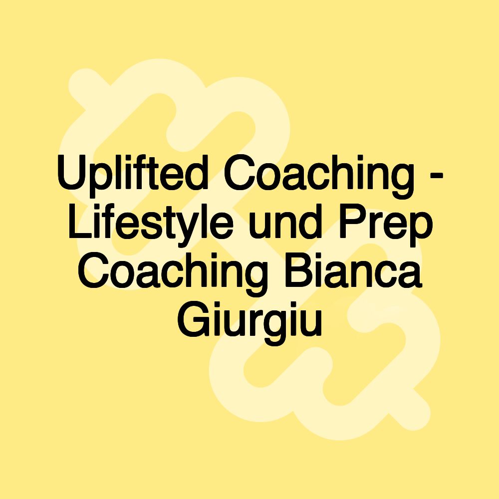 Uplifted Coaching - Lifestyle und Prep Coaching Bianca Giurgiu Uplifted Coaching - Lifestyle und Prep Coaching Bianca Giurgiu
