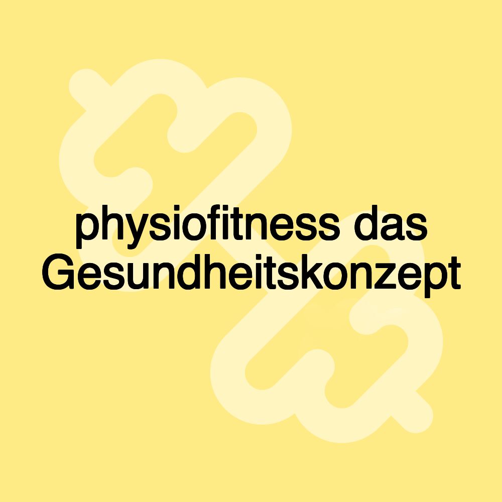 physiofitness das Gesundheitskonzept physiofitness das Gesundheitskonzept
