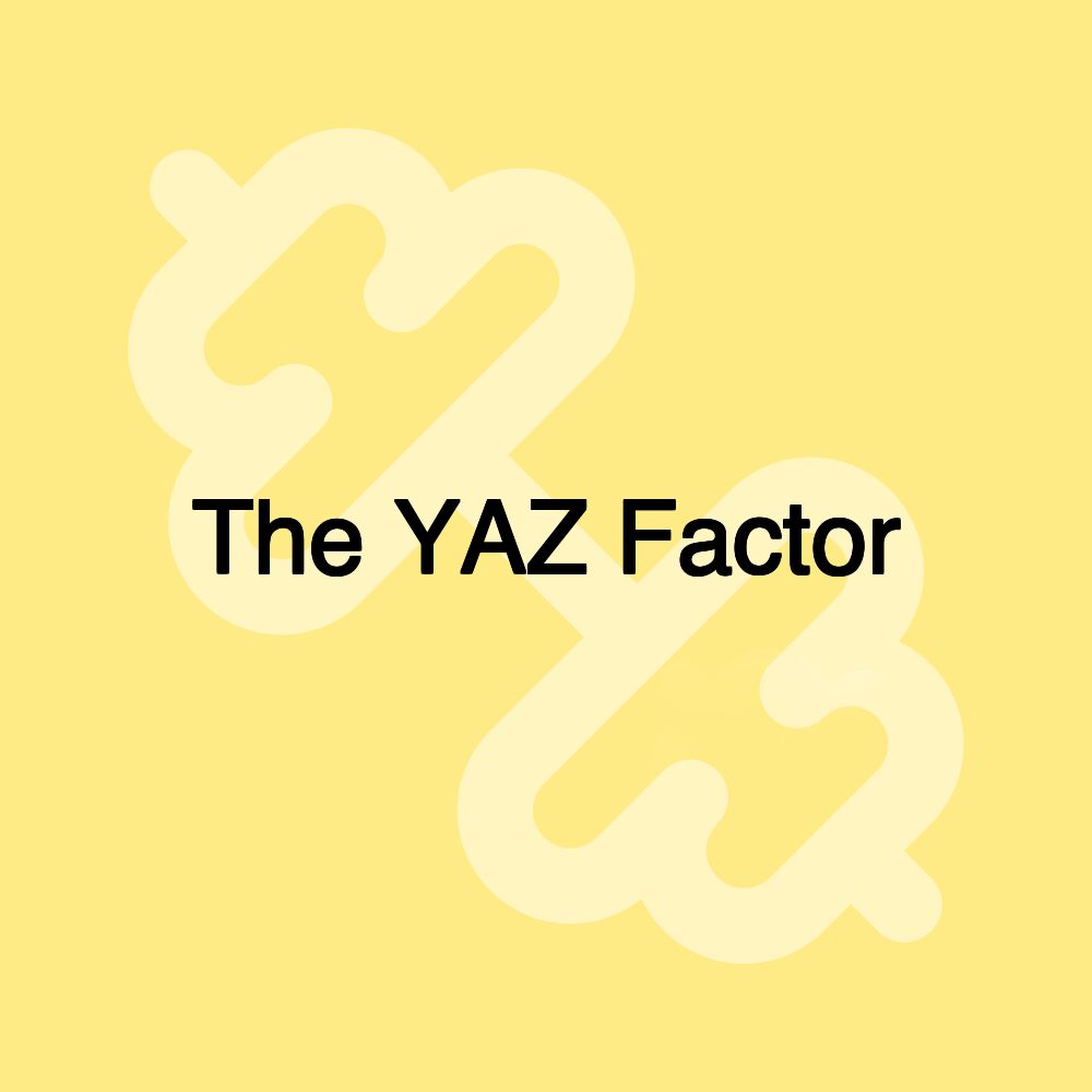 The YAZ Factor The YAZ Factor