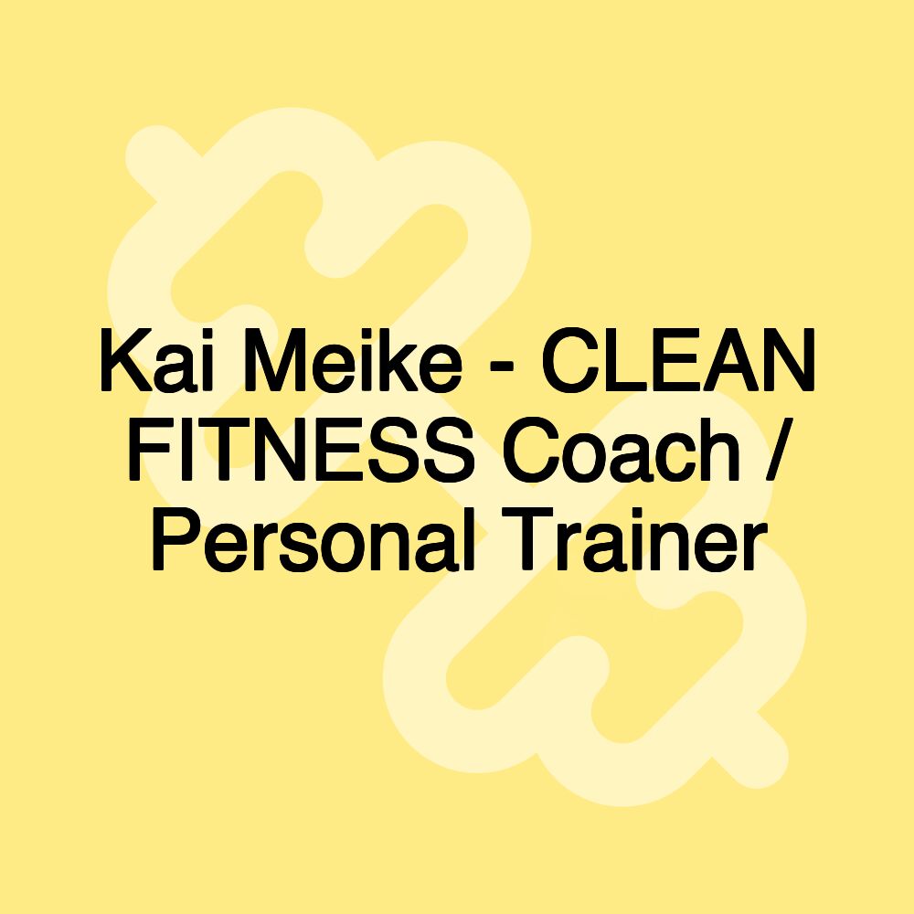 Kai Meike - CLEAN FITNESS Coach / Personal Trainer Kai Meike - CLEAN FITNESS Coach / Personal Trainer