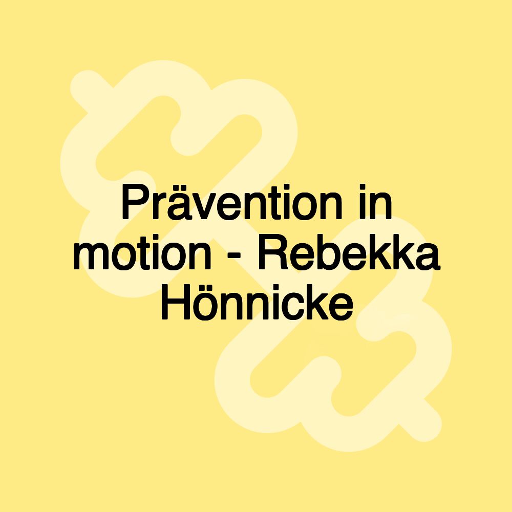 Prävention in motion - Rebekka Hönnicke Prävention in motion - Rebekka Hönnicke