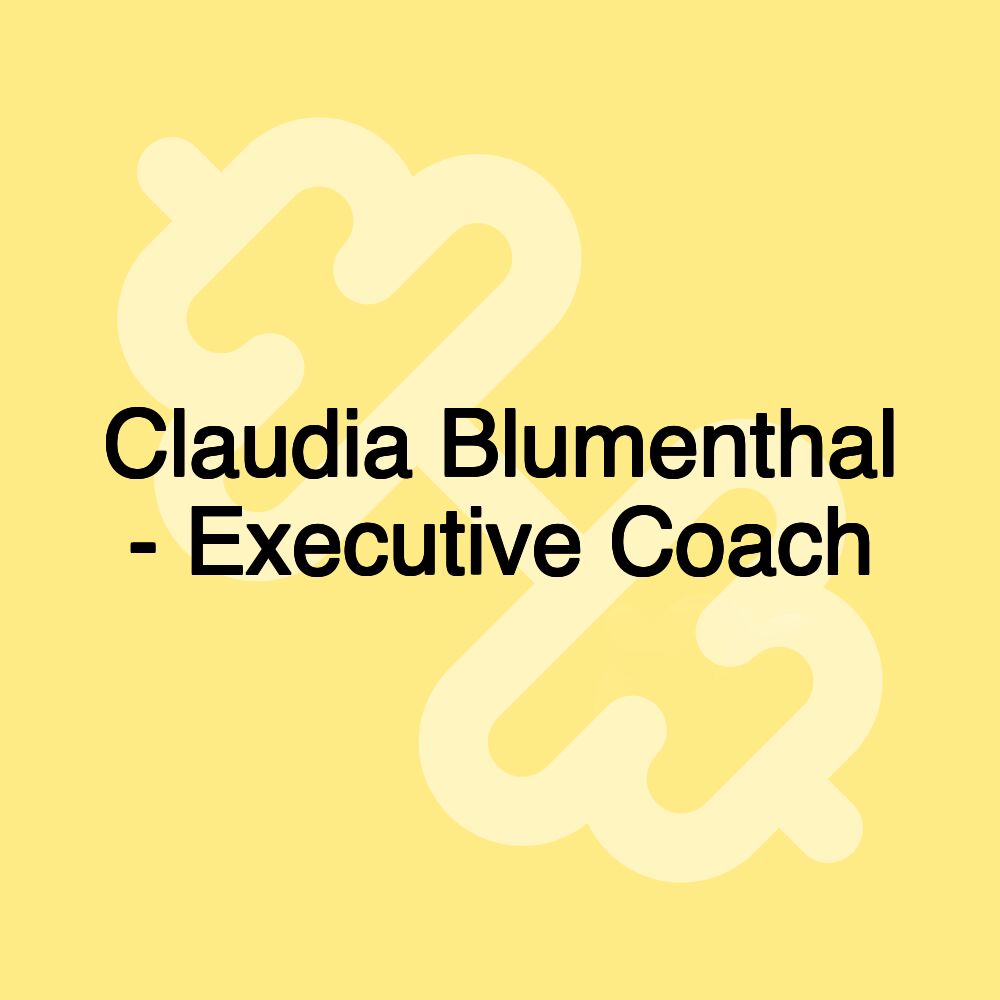 Claudia Blumenthal - Executive Coach Claudia Blumenthal - Executive Coach
