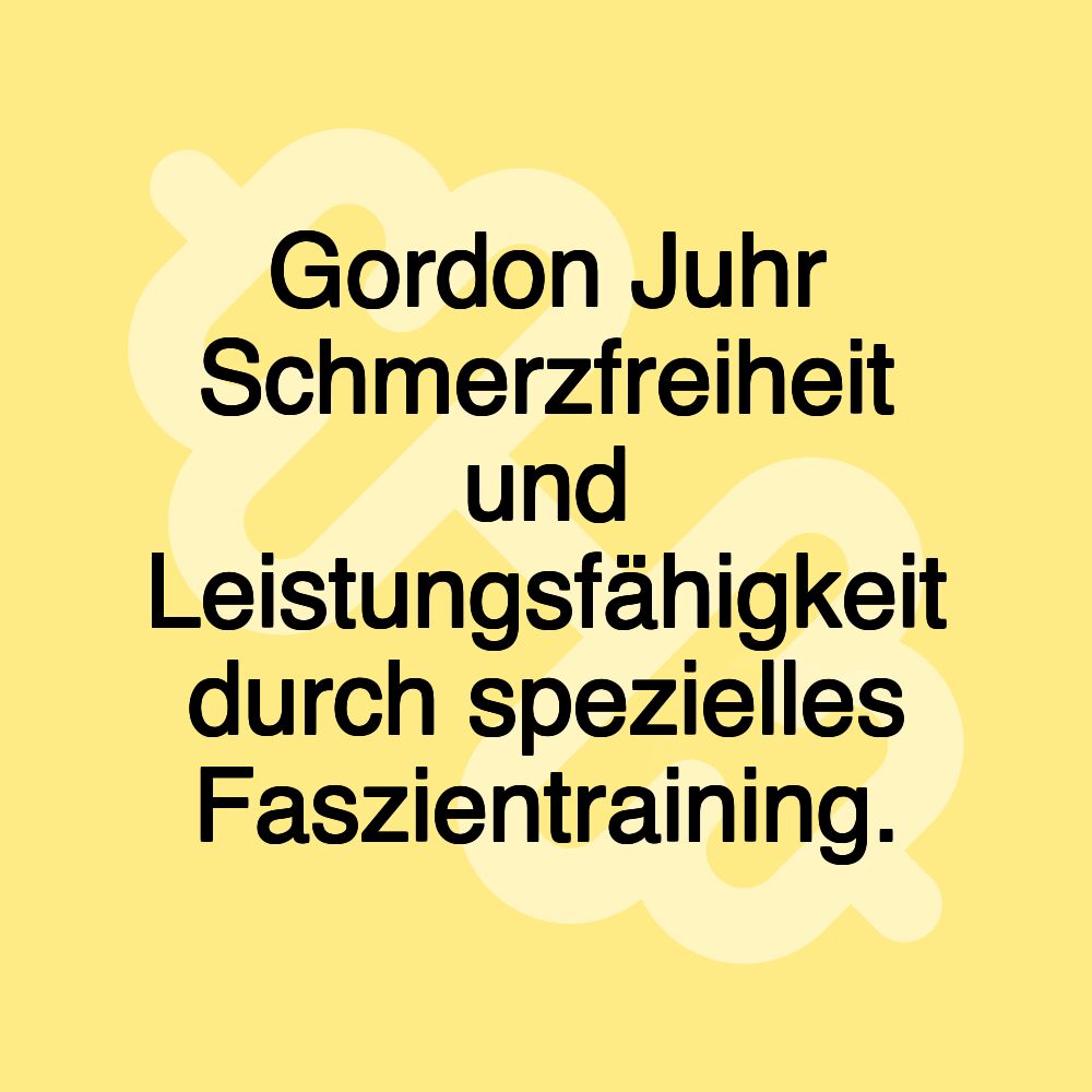 Gordon Juhr Schmerzfreiheit und Leistungsfähigkeit durch spezielles Faszientraining. Gordon Juhr Schmerzfreiheit und Leistungsfähigkeit durch spezielles Faszientraining.