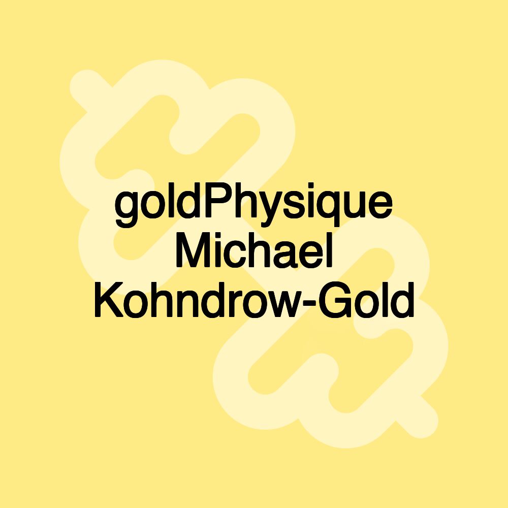 goldPhysique Michael Kohndrow-Gold goldPhysique Michael Kohndrow-Gold