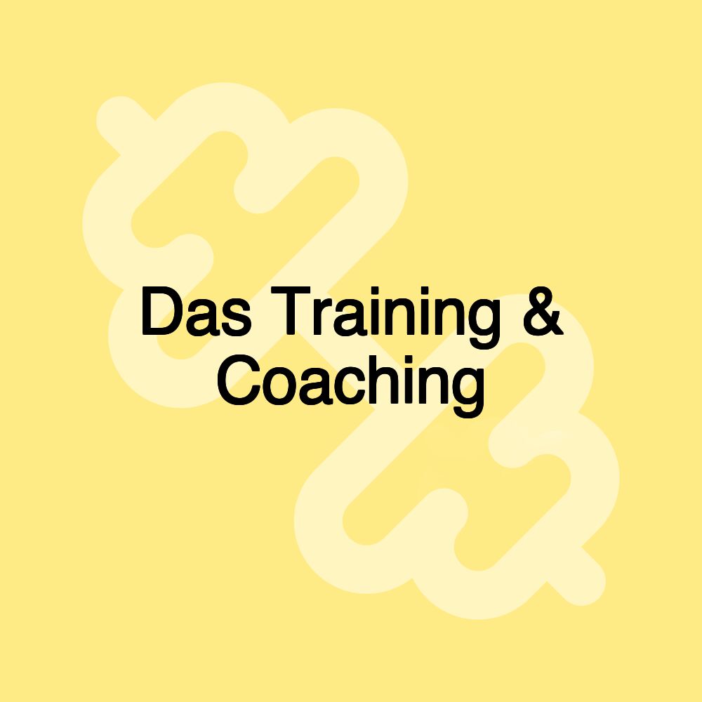 Das Training & Coaching Das Training & Coaching