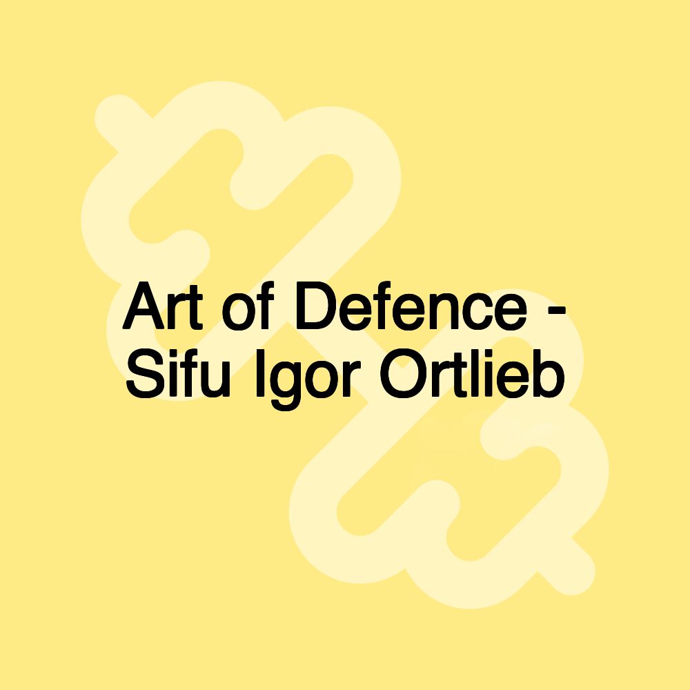 Art of Defence - Sifu Igor Ortlieb