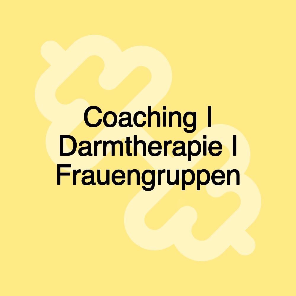 Coaching I Darmtherapie I Frauengruppen Coaching I Darmtherapie I Frauengruppen