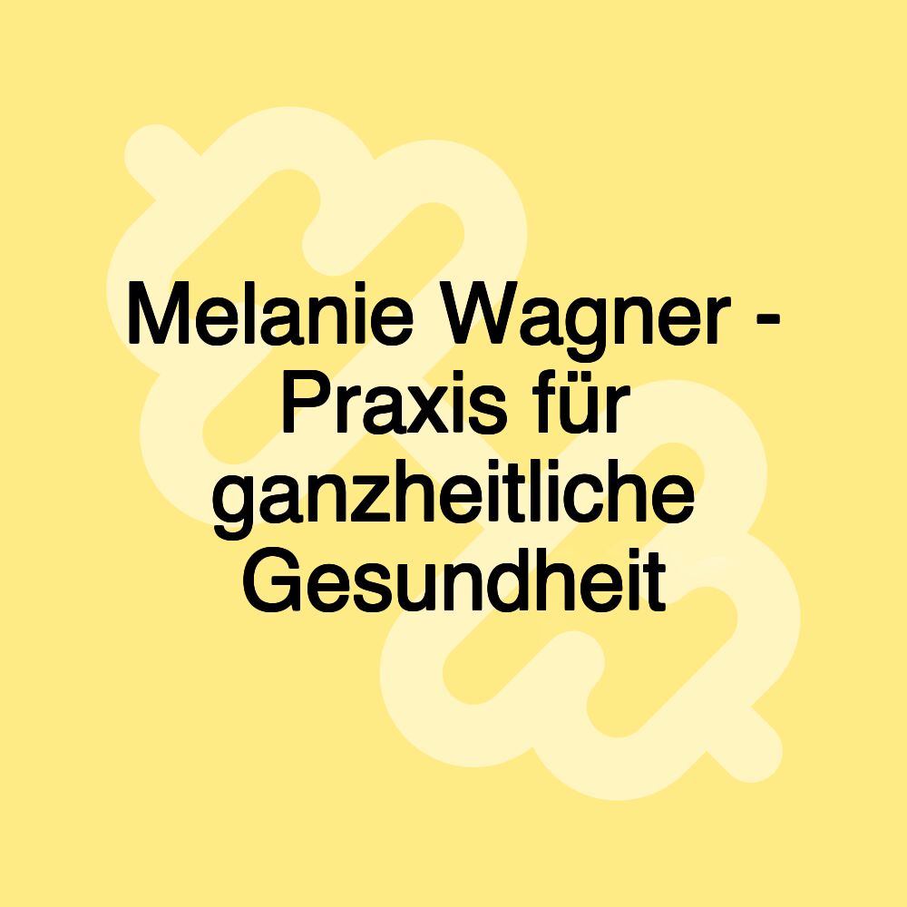 Melanie Wagner - Praxis für ganzheitliche Gesundheit Melanie Wagner - Praxis für ganzheitliche Gesundheit
