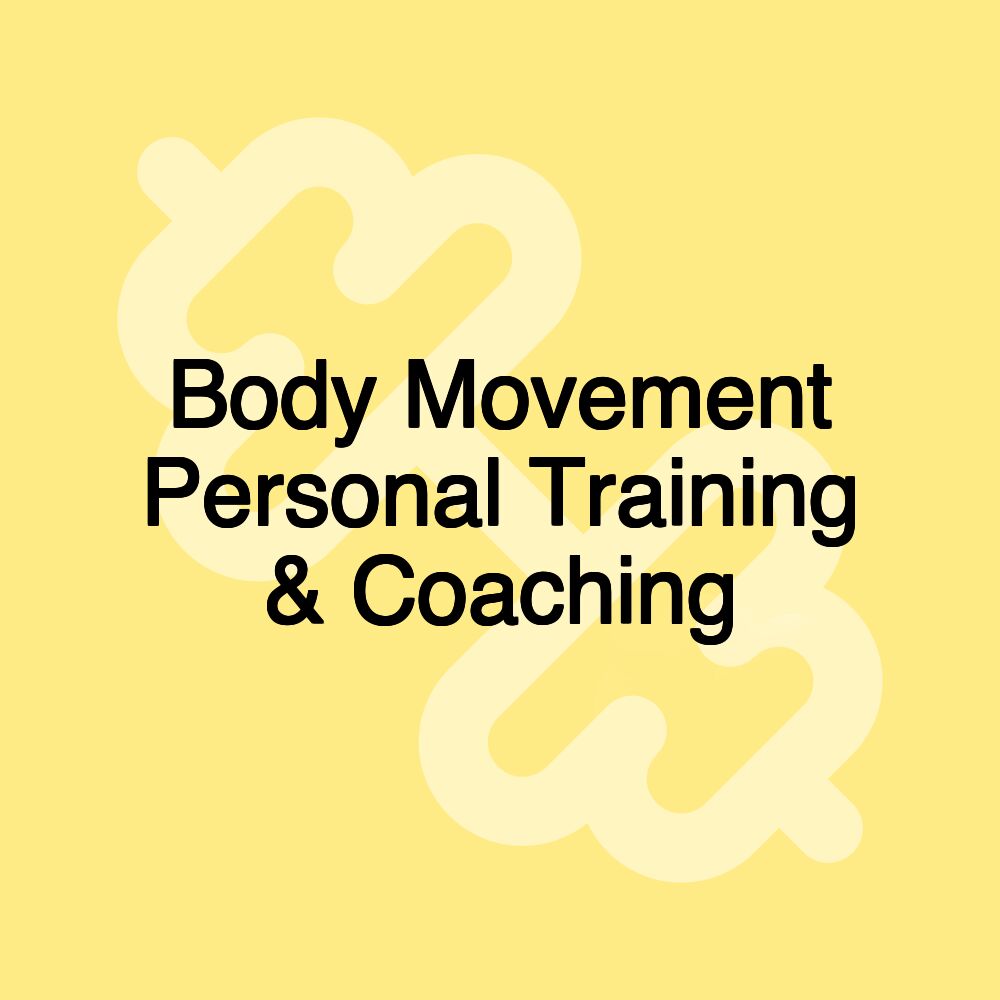 Body Movement Personal Training & Coaching Body Movement Personal Training & Coaching