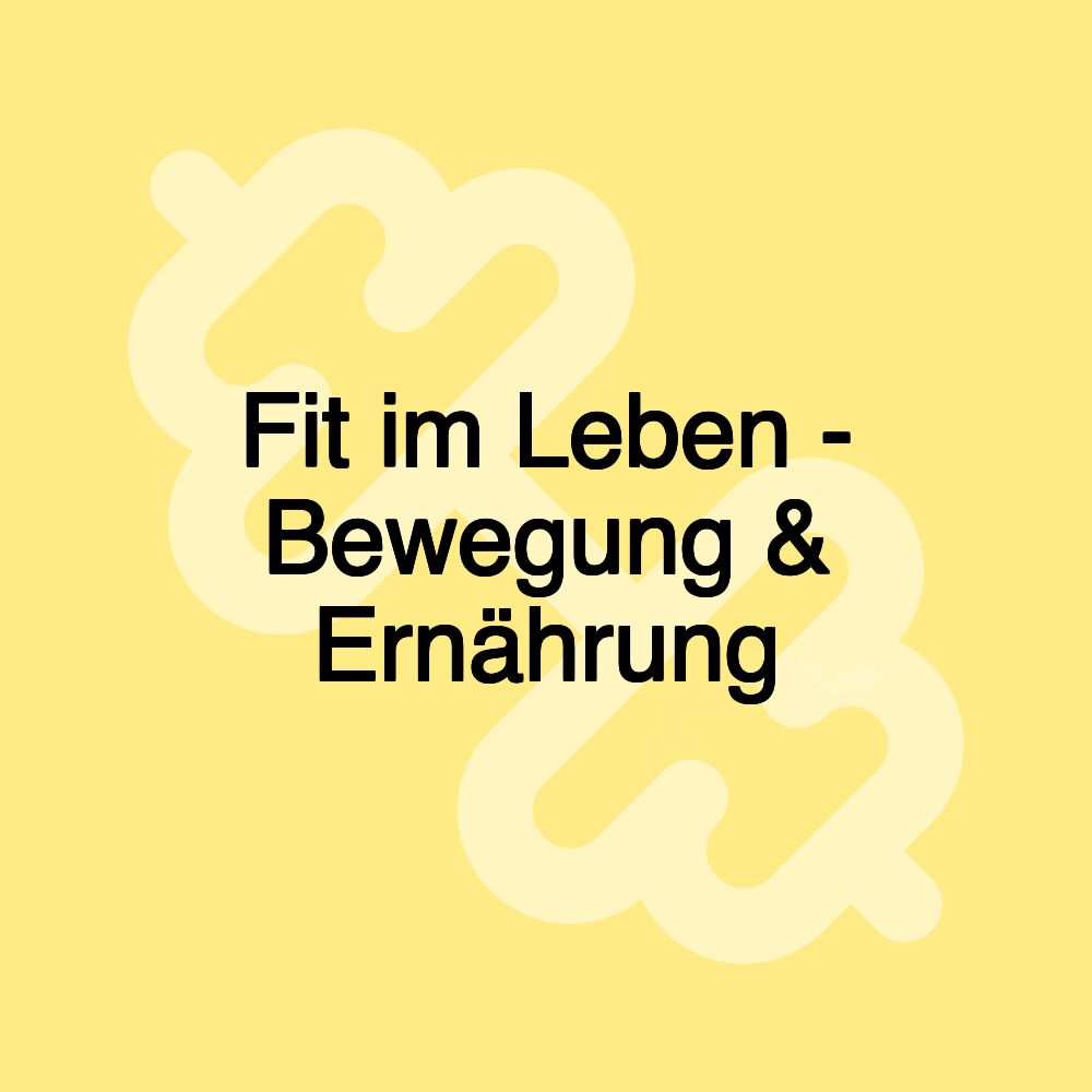 Fit im Leben - Bewegung & Ernährung