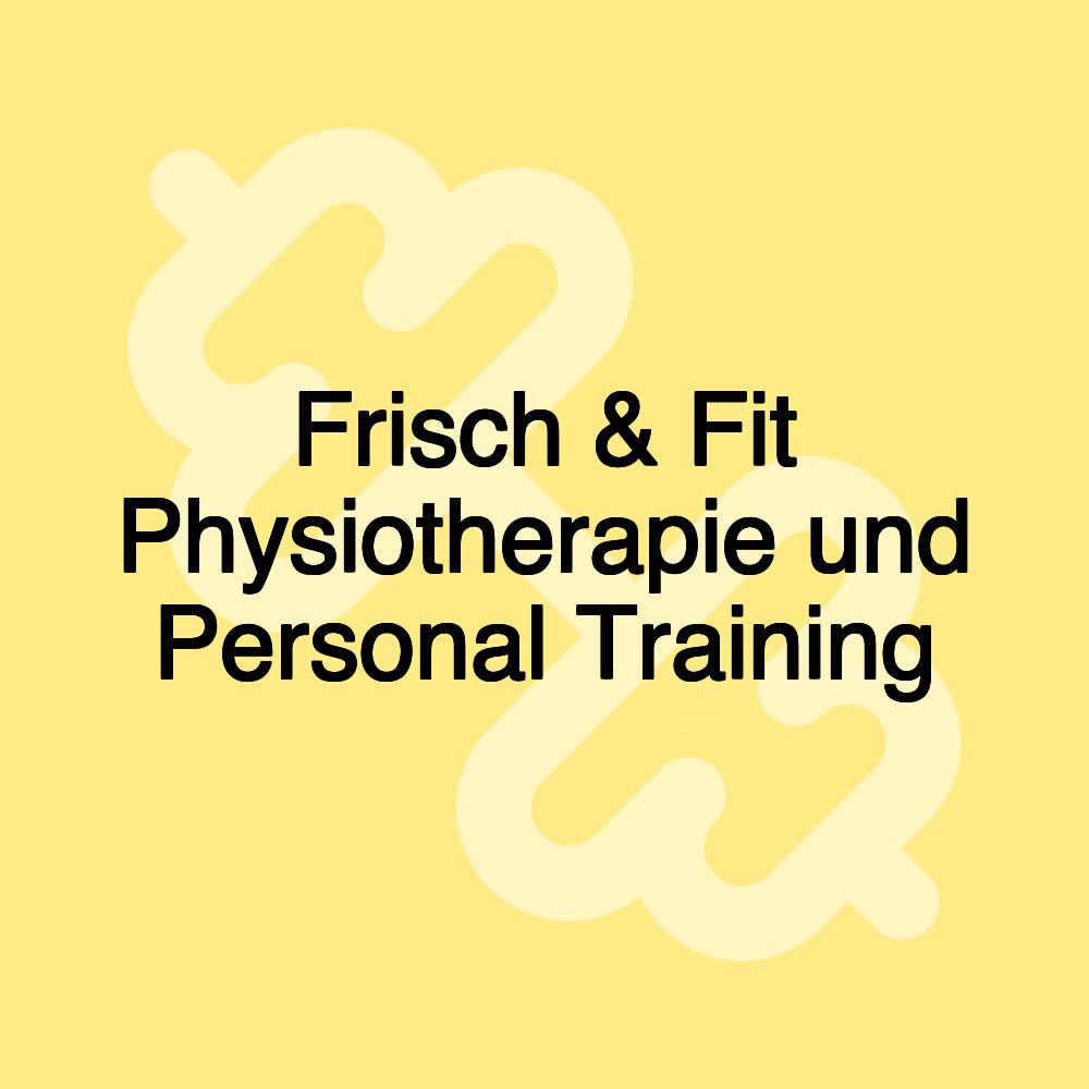 Frisch & Fit Physiotherapie und Personal Training Frisch & Fit Physiotherapie und Personal Training